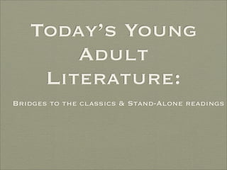 Today’s Young
       Adult
    Literature:
Bridges to the classics & Stand-Alone readings
 
