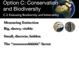 Option C: Conservation
and Biodiversity
C.2: Evaluating Biodiversity and Vulnerability

Measuring Extinction
Big, showy, v...