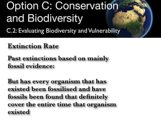 Option C: Conservation
and Biodiversity
C.2: Evaluating Biodiversity and Vulnerability

Extinction Rate
Past extinctions b...