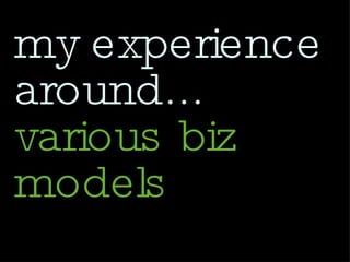 my experience around...  various biz models 