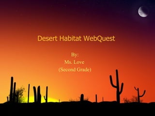 Desert Habitat WebQuest ,[object Object],[object Object],[object Object]
