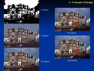 1.- Concepte d’imatge 2 colores 4 colores 16 colores 64 colores 265 colores 