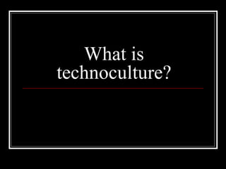 What is technoculture? 