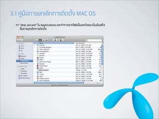 3.1 คูมือการยกเลิกการติดตั้ง MAC OS
  หา “dtac aircard” ใน Applications และทำการลากไฟลนั้นลงถังขยะเปนอันเสร็จ
     สิ้น...