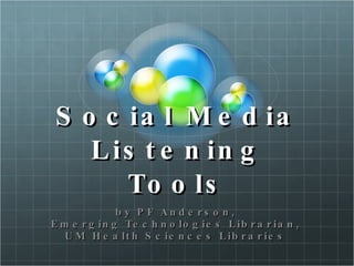 Social Media Listening Tools by PF Anderson,  Emerging Technologies Librarian,  UM Health Sciences Libraries  
