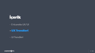 11 / 52
İçerik
- E-ticarette UX/UI
- UX Trendleri
- UI Trendleri
 