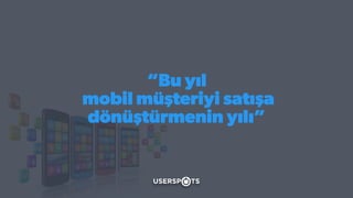 “Bu yıl
mobil müşteriyi satışa
dönüştürmenin yılı”
 