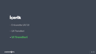 26 / 52
İçerik
- E-ticarette UX/UI
- UX Trendleri
- UI Trendleri
 