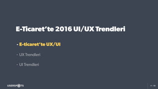 4 / 52
E-Ticaret’te 2016 UI/UX Trendleri
- E-ticaret’te UX/UI
- UX Trendleri
- UI Trendleri
 
