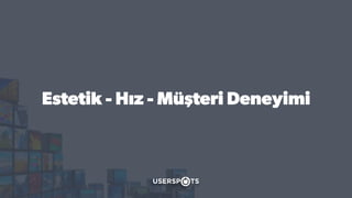 Estetik - Hız - Müşteri Deneyimi
 