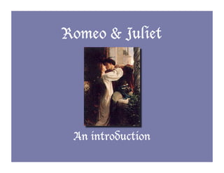 Romeo & Juliet




 An introduction
                   1
 
