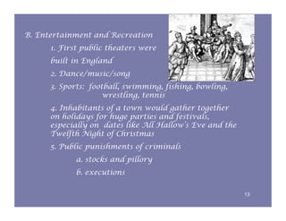 B. Entertainment and Recreation
      1. First public theaters were
      built in England
      2. Dance/music/song
     ...