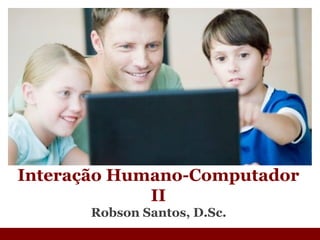 Robson Santos, D.Sc. Interação Humano-Computador II 