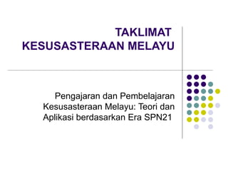 TAKLIMAT  KESUSASTERAAN MELAYU Pengajaran dan Pembelajaran Kesusasteraan Melayu: Teori dan Aplikasi berdasarkan Era SPN21  