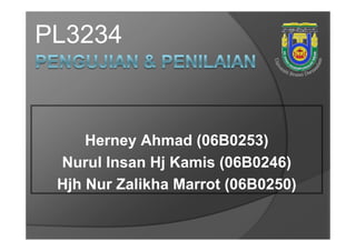 PL3234



     Herney Ahmad (06B0253)
 Nurul Insan Hj Kamis (06B0246)
 Hjh Nur Zalikha Marrot (06B0250)
 