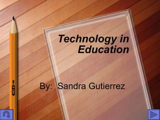 Technology in Education By:  Sandra Gutierrez 