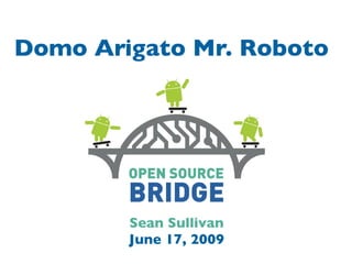 Domo Arigato Mr. Roboto




        Sean Sullivan
        June 17, 2009
 