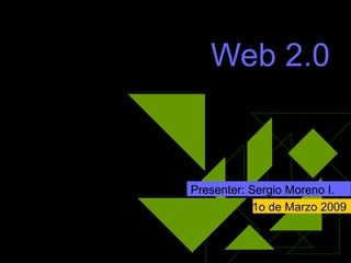 Web 2.0 Tools Presenter: Sergio Moreno I. 1o de Marzo 2009 