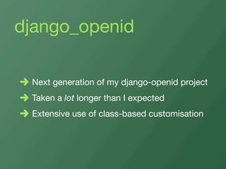 django_openid

 Next generation of my django-openid project
 Taken a lot longer than I expected
 Extensive use of class-ba...