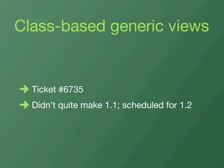 Class-based generic views


  Ticket #6735
  Didn’t quite make 1.1; scheduled for 1.2
 