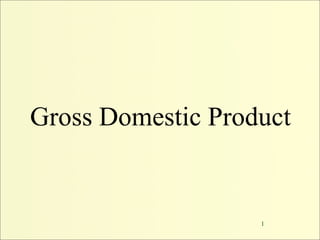 Gross Domestic Product


                   1
 