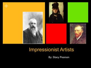 +




    Impressionist Artists
             By: Stacy Pearson
 