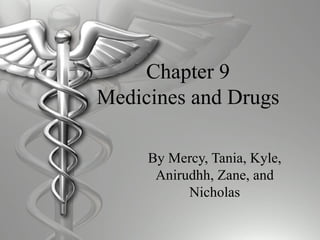 Chapter 9 Medicines and Drugs By Mercy, Tania, Kyle, Anirudhh, Zane, and Nicholas 