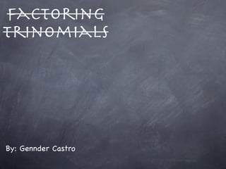 factoring
trinomials




By: Gennder Castro
 