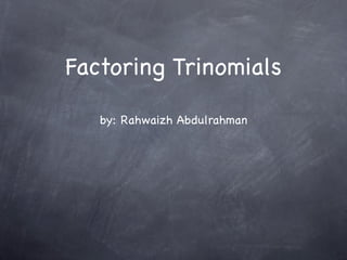 Factoring Trinomials

   by: Rahwaizh Abdulrahman
 