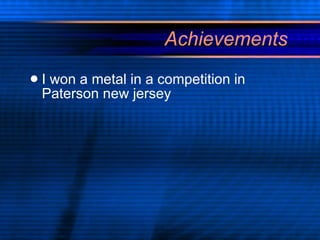 Achievements I won a metal in a competition in Paterson new jersey  