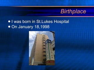 Birthplace I was born in St.Lukes Hospital  On January 18,1998 