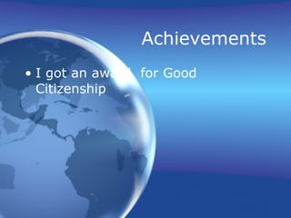 Achievements I got an award  for Good Citizenship 