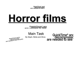 Horror films   Main Task By Steph, Nikita and Olivia  http://uk.youtube.com/watch?v=RC01JCzU3kc 