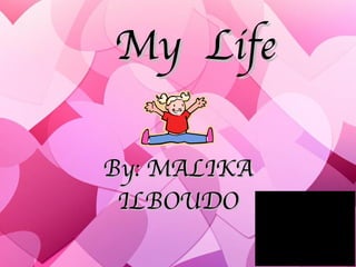My  Life By: MALIKA ILBOUDO 