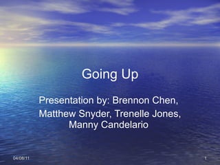 Going Up Presentation by: Brennon Chen,  Matthew Snyder, Trenelle Jones, Manny Candelario  