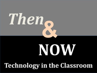 Then  & NOW Technology in the Classroom 