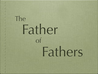 The
 Father
      of
           Fathers
 