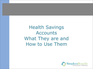 Health Savings
    Accounts
Health Savings Accounts
What They are and
How to Use Them
 