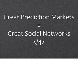 Great?Prediction?Markets?
            =
 Great?Social?Networks
          </4>

                        247
 