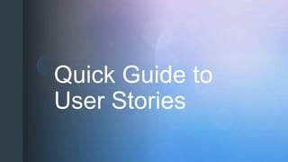 zQuick Guide to
User Stories
 