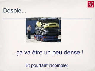 Désolé...

...ça va être un peu dense !
Et pourtant incomplet

 