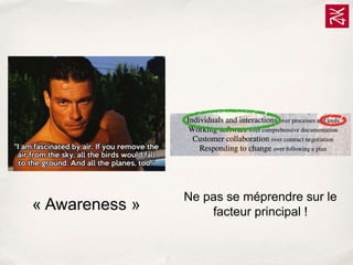« Awareness »

Ne pas se méprendre sur le
facteur principal !

 