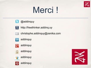 Merci !
@addinquy
http://freethinker.addinq.uy
christophe.addinquy@zenika.com
addinquy
addinquy
addinquy
addinquy
addinquy

 