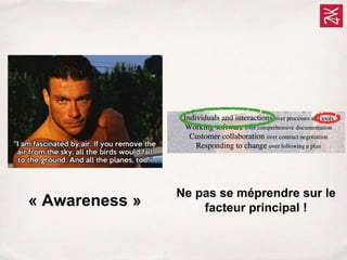 « Awareness »
Ne pas se méprendre sur le
facteur principal !
 