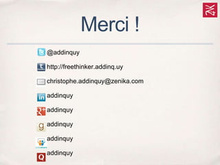 Merci !
@addinquy
http://freethinker.addinq.uy
christophe.addinquy@zenika.com
addinquy
addinquy
addinquy
addinquy
addinquy
 