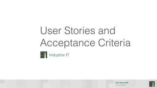User Stories 205
IIT ACADEMY
User Stories and
Acceptance Criteria
Industrie IT
 