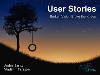 Andris Bariss
Vladimir Tarasow
Broken Vision Broke the Knees
User Stories
 