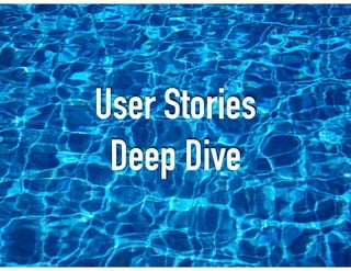 User Stories
Deep Dive
 