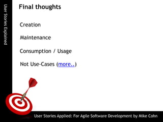 UserStoriesExplained
Consumption / Usage
Final thoughts
Creation
Maintenance
User Stories Applied: For Agile Software Development by Mike Cohn
Not Use-Cases (more..)
 