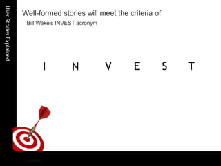 UserStoriesExplained
Well-formed stories will meet the criteria of
Bill Wake's INVEST acronym
I N V E S T
 